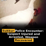Sukkur Police Encounter: Suspect Injured and Arrested, Weapon Recovered