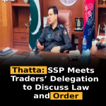 Thatta: SSP Meets Traders’ Delegation to Discuss Law and Order