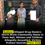 Sukkur: Alleged Drug Dealers Storm Brohi Community Home in Pano Aqil, Women and Children Allegedly Assaulted; Victims Protest Outside Press Club