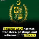 Federal Govt notifies transfers, postings and retirement of officers