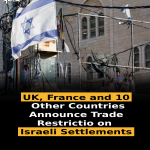 UK, France and 10 Other Countries Announce Trade Restrictions on Israeli Settlements