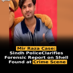 Mir Raza Case: Sindh Police Clarifies Forensic Report on Shell Found at Crime Scene