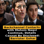 Backchannel Contacts with Mohsin Naqvi Continue, Details Cannot Be Disclosed: Barrister Gohar