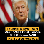 Trump Says Iran War Will End Soon, Oil Prices Will Fall Afterwards