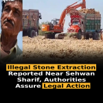 Illegal Stone Extraction Reported Near Sehwan Sharif, Authorities Assure Legal Action