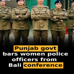 Punjab govt bars women police officers from Bali conference