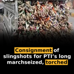 Consignment of slingshots for PTI’s long march seized, torched