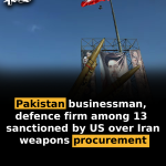 Pakistan businessman, defence firm among 13 sanctioned by US over Iran weapons procurement