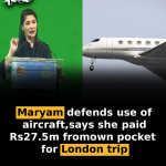 Maryam defends use of aircraft, says she paid Rs27.5m from own pocket for London trip