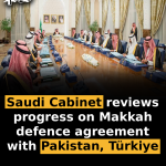 Saudi Cabinet reviews progress on Makkah defence agreement with Pakistan, Türkiye