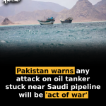 Pakistan warns any attack on oil tanker stuck near Saudi pipeline will be ‘act of war’