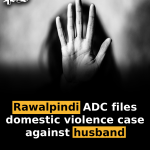 Rawalpindi ADC files domestic violence case against husband