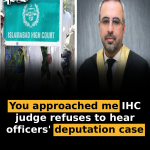 ‘You approached me’: IHC judge refuses to hear officers’ deputation case