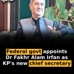 Federal govt appoints Dr Fakhr Alam Irfan as KP’s new chief secretary