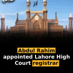 Abdul Rahim appointed Lahore High Court registrar