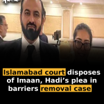 Islamabad court disposes of Imaan, Hadi’s plea in barriers removal case  