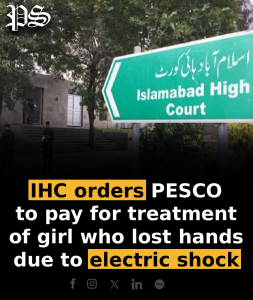 IHC orders PESCO to pay for treatment of girl who lost hands due to electric shock