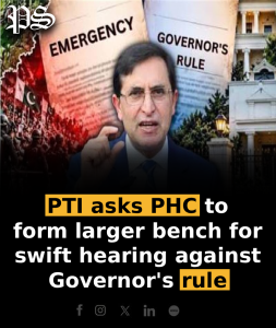 PTI asks PHC to form larger bench for swift hearing against Governor’s rule