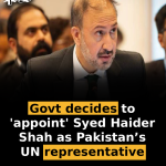 Govt decides to ‘appoint’ Syed Haider Shah as Pakistan’s UN representative