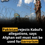Pakistan rejects Kabul’s allegations, says Afghan soil must not be used for terrorism