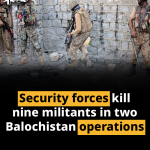 Security forces kill nine militants in two Balochistan operations