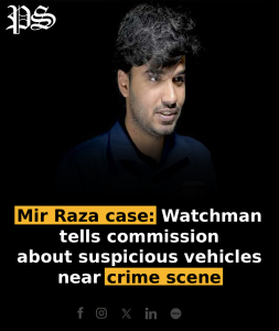 Mir Raza case: Watchman tells commission about suspicious vehicles near crime scene