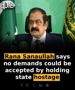 Rana Sanaullah says no demands could be accepted by holding state hostage