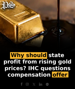 Why should state profit from rising gold prices? IHC questions compensation offer