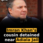 Imran Khan’s cousin detained near Adiala Jail
