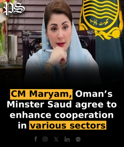 CM Maryam, Oman’s Minster Saud agree to enhance cooperation in various sectors