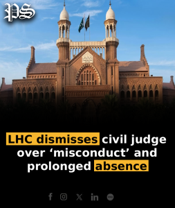 LHC dismisses civil judge over ‘misconduct’ and prolonged absence