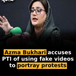 Azma Bukhari accuses PTI of using fake videos to portray protests