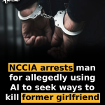 NCCIA arrests man for allegedly using AI to seek ways to kill former girlfriend