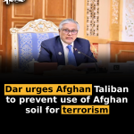 Dar urges Afghan Taliban to prevent use of Afghan soil for terrorism