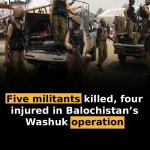 Five militants killed, four injured in Balochistan’s Washuk operation