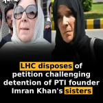 LHC disposes of petition challenging detention of PTI founder Imran Khan’s sisters