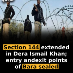 Section 144 extended in Dera Ismail Khan; entry and exit points of Bara sealed