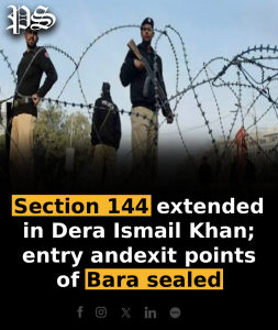 Section 144 extended in Dera Ismail Khan; entry and exit points of Bara sealed