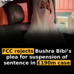 FCC rejects Bushra Bibi’s plea for suspension of sentence in £190m case