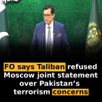 FO says Taliban refused Moscow joint statement over Pakistan’s terrorism concerns