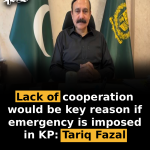 Lack of cooperation would be key reason if emergency is imposed in KP: Tariq Fazal
