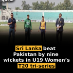 Sri Lanka beat Pakistan by nine wickets in U19 Women’s T20 tri-series